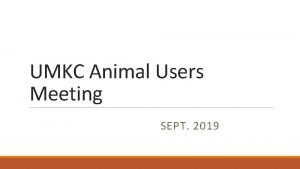 UMKC Animal Users Meeting SEPT 2019 Introductions UMKC