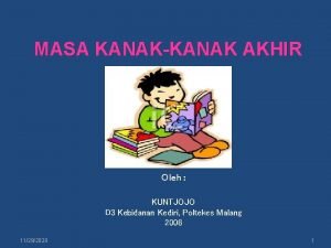 MASA KANAKKANAK AKHIR Oleh KUNTJOJO D 3 Kebidanan