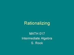 Rationalizing MATH 017 Intermediate Algebra S Rook Overview