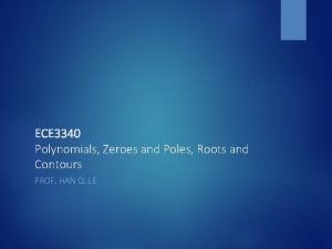 ECE 3340 Polynomials Zeroes and Poles Roots and ECE 3340 Polynomials Zeroes and Poles Roots and