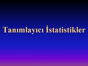 Tanmlayc statistikler Tanmlayc statistikler bir deerler dizisinin istatistiksel