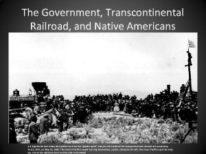 The Government Transcontinental Railroad and Native Americans 5