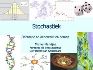 Stochastiek Orintatie op onderzoek en beroep Michel Mandjes