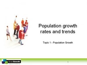 Population growth rates and trends Topic 1 Population