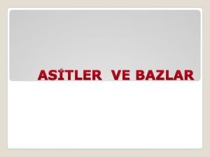 ASTLER VE BAZLAR Asitler zeltiye hidrojen iyonu brakan