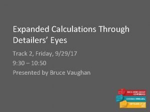 Expanded Calculations Through Detailers Eyes Track 2 Friday