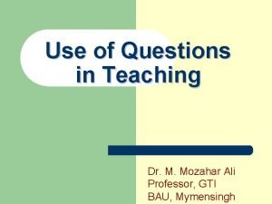 Use of Questions in Teaching Dr M Mozahar