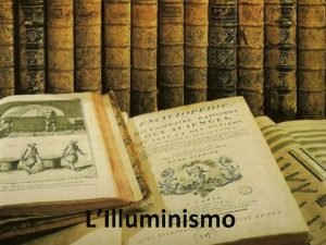 LIlluminismo LIlluminismo LUMIRE ENLIGHTENMENT AUFKLRUNG ILLUSTACIN ILLUMINISMO Il