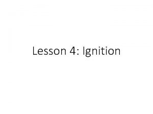 Lesson 4 Ignition Two types of Ignition Induced