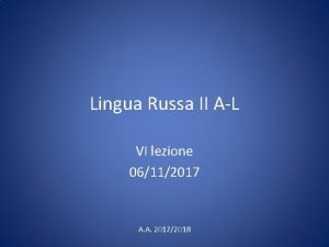 Lingua Russa II AL VI lezione 06112017 A