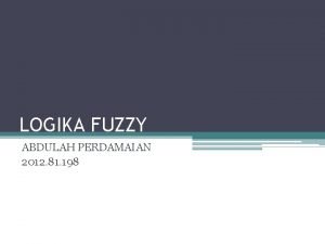 LOGIKA FUZZY ABDULAH PERDAMAIAN 2012 81 198 Definisi