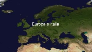 Europa e Italia EUROPA E ITALIA IL TERRITORIO