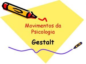 Movimentos da Psicologia Gestalt Gestalt Psicologia da Forma