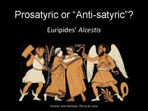 Prosatyric or Antisatyric Euripides Alcestis and Admetus Etruscan