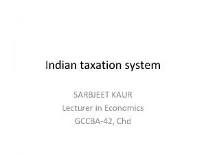 Indian taxation system SARBJEET KAUR Lecturer in Economics