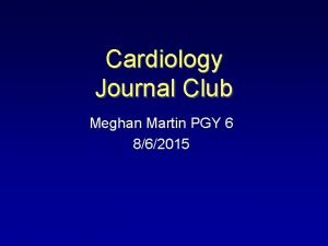 Cardiology Journal Club Meghan Martin PGY 6 862015