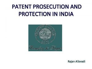 PATENT PROSECUTION AND PROTECTION IN INDIA Rajan Ailavadi