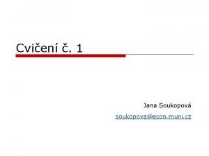 Cvien 1 Jana Soukopov soukopovaecon muni cz Pklad