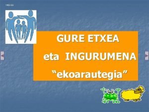 1402 EU GURE ETXEA eta INGURUMENA ekoarautegia Kaixo