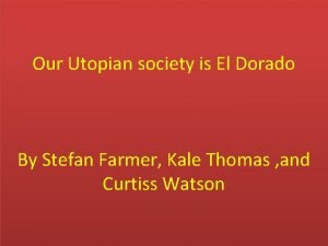 Our Utopian society is El Dorado By Stefan