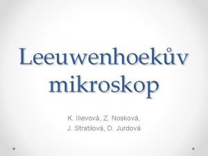 Leeuwenhoekv mikroskop K Ilievov Z Noskov J Stratilov