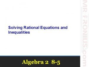 Solving rational equations and inequalities Solving rational equations and inequalities