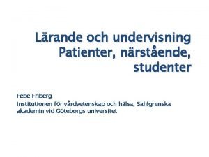 Lrande och undervisning Patienter nrstende studenter Febe Friberg