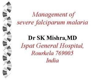 Management of severe falciparum malaria Dr SK Mishra