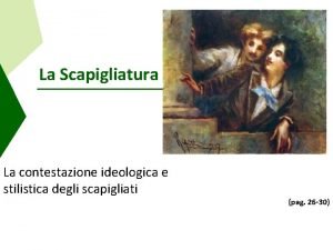 La Scapigliatura La contestazione ideologica e stilistica degli