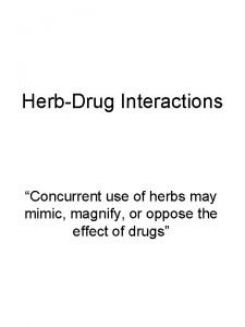 HerbDrug Interactions Concurrent use of herbs may mimic