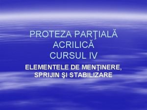 PROTEZA PARIAL ACRILIC CURSUL IV ELEMENTELE DE MENINERE