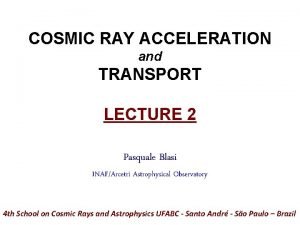 COSMIC RAY ACCELERATION and TRANSPORT LECTURE 2 Pasquale