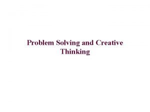 Problem Solving and Creative Thinking Problem Solving What