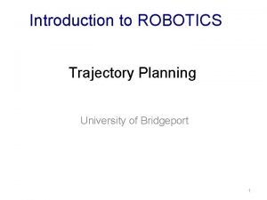 Introduction to ROBOTICS Trajectory Planning University of Bridgeport