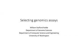 Selecting genomics assays William Stafford Noble Department of