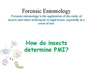 Forensic Entomology Forensic entomology is the application of