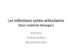 Les infections ostoarticulaires hors matriel tranger Arthrites Ostomyelites