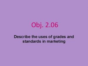 Obj 2 06 Describe the uses of grades