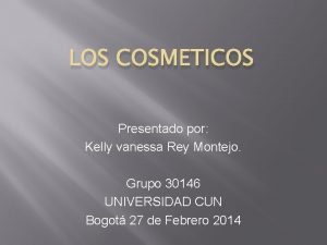 LOS COSMETICOS Presentado por Kelly vanessa Rey Montejo