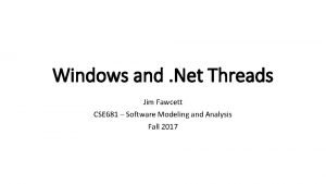 Windows and Net Threads Jim Fawcett CSE 681