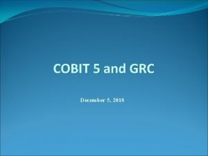 COBIT 5 and GRC December 5 2018 2012