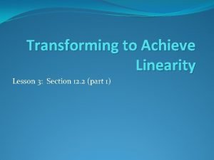 Transforming to Achieve Linearity Lesson 3 Section 12