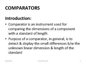 COMPARATORS Introduction Comparator is an instrument used for