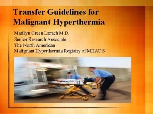 Transfer Guidelines for Malignant Hyperthermia Marilyn Green Larach