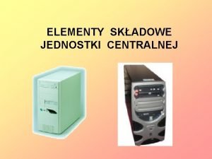 ELEMENTY SKADOWE JEDNOSTKI CENTRALNEJ Pyta gwna s na