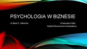 PSYCHOLOGIA W BIZNESIE dr Marta R Jaboska Uniwersytet