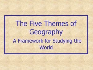 The Five Themes of Geography A Framework for