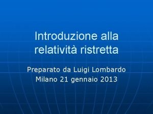 Introduzione alla relativit ristretta Preparato da Luigi Lombardo