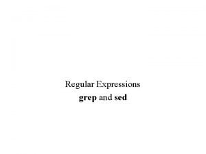 Regular Expressions grep and sed Regular Expressions Allow