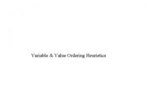 Variable Value Ordering Heuristics Heuristics for backtracking algorithms